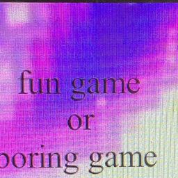 Fun game or boring game?