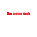 THE MEME G0DS
