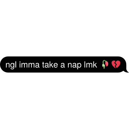 ngl imma take a nap lmk 🥀💔 Text