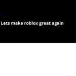 Lets make roblox great again
