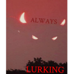 ALWAYS LURKING