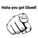 Haha you got Glued!