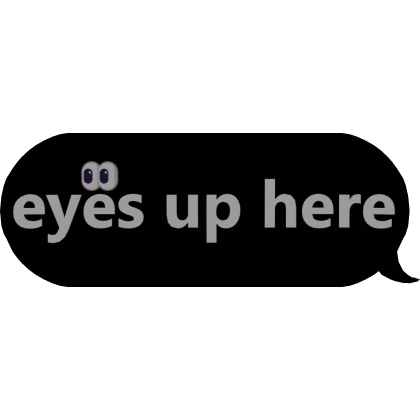 eyes up here text