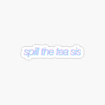 Spill the tea bestie
