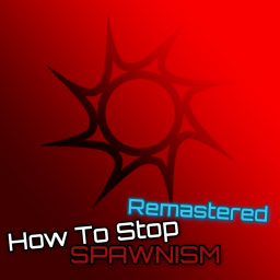 [Beta] How To Stop Spawnism Remastered