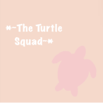 *~The Turtle Squad~*