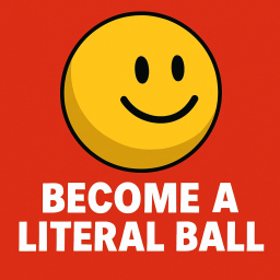 Become a literal ball