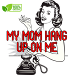 MY MOM HANG UP ON ME!!!