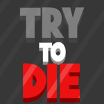TRY TO DIE!