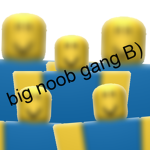 big noob gang B)