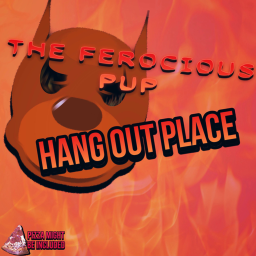 The Ferocious Pup  HANG OUT PLACE!