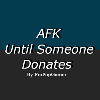 AFK Until Someone Donates