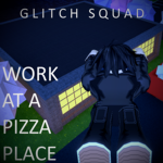 Work at a Pizza Place: Glitch Squad