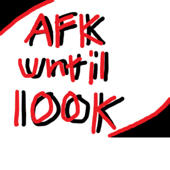AFK Until someone donates 100k