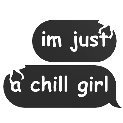 im just a chill girl text
