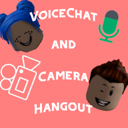[CAMERA!📷] VoiceChat and Camera Hangout!