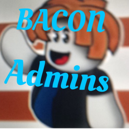 Bacons Admins! [UPDATE CAVE]