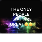 The only people that are great