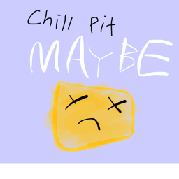 chill pit maybe
