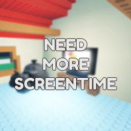 NEED MORE SCREENTIME 📵