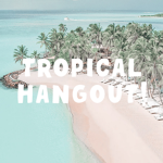 Tropical Hangout!!