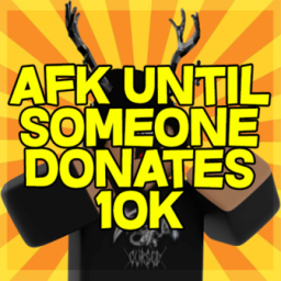AFK until someone donates 10K
