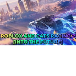 roblox and cats racing 2 [Into The Future]