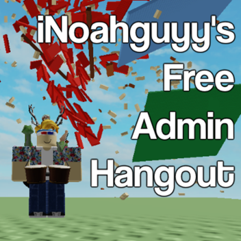iNoahguyy's Free Admin Hangout!