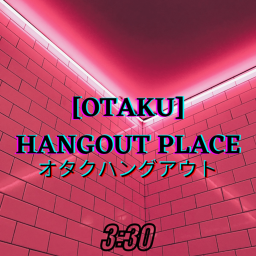 [OTAKU] HANGOUT PLACE