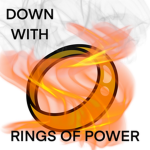DOWN WITH the RINGS OF POWER!
