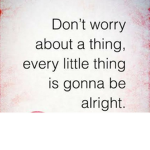 Don't Worry About a Thing