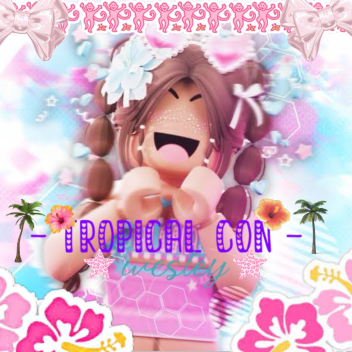 - wesley’s tropical con !! -