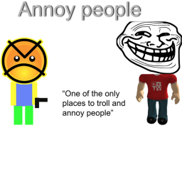 Troll and annoy people