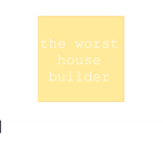 The Worst house builder