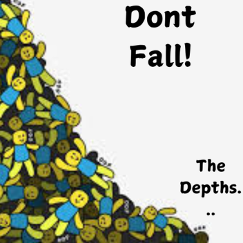 Dont Fall In The Depths...