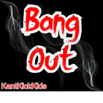 $Bang Out$