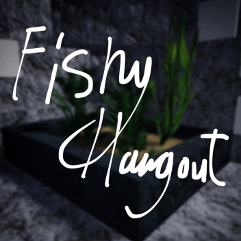 fishy hangout
