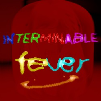 INTERMINABLE FEVER