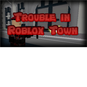 Trouble In Roblox Town!
