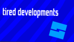 Tired Developments