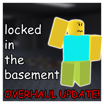 [OVERHAUL UPDATE!] locked in the basement