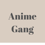 [Anime Gang]
