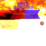 Abuser Destroyers!