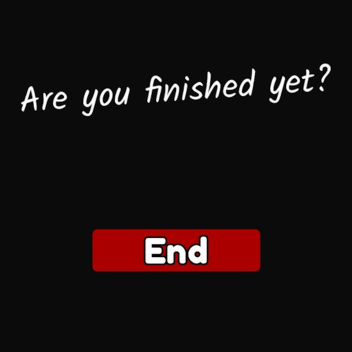Are you finished yet?