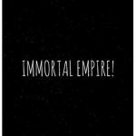 IMMORTAL EMPIRE!
