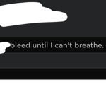 You watch me... bleed until I can’t breathe.