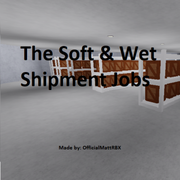 The Soft & Wet Shipment Jobs