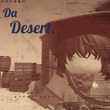 Da Desert.