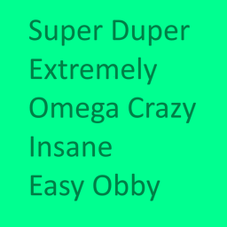 Super Duper Extremely Omega Crazy Insane Easy Obby