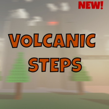 Volcanic Steps (BOSSES?)